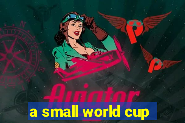 a small world cup